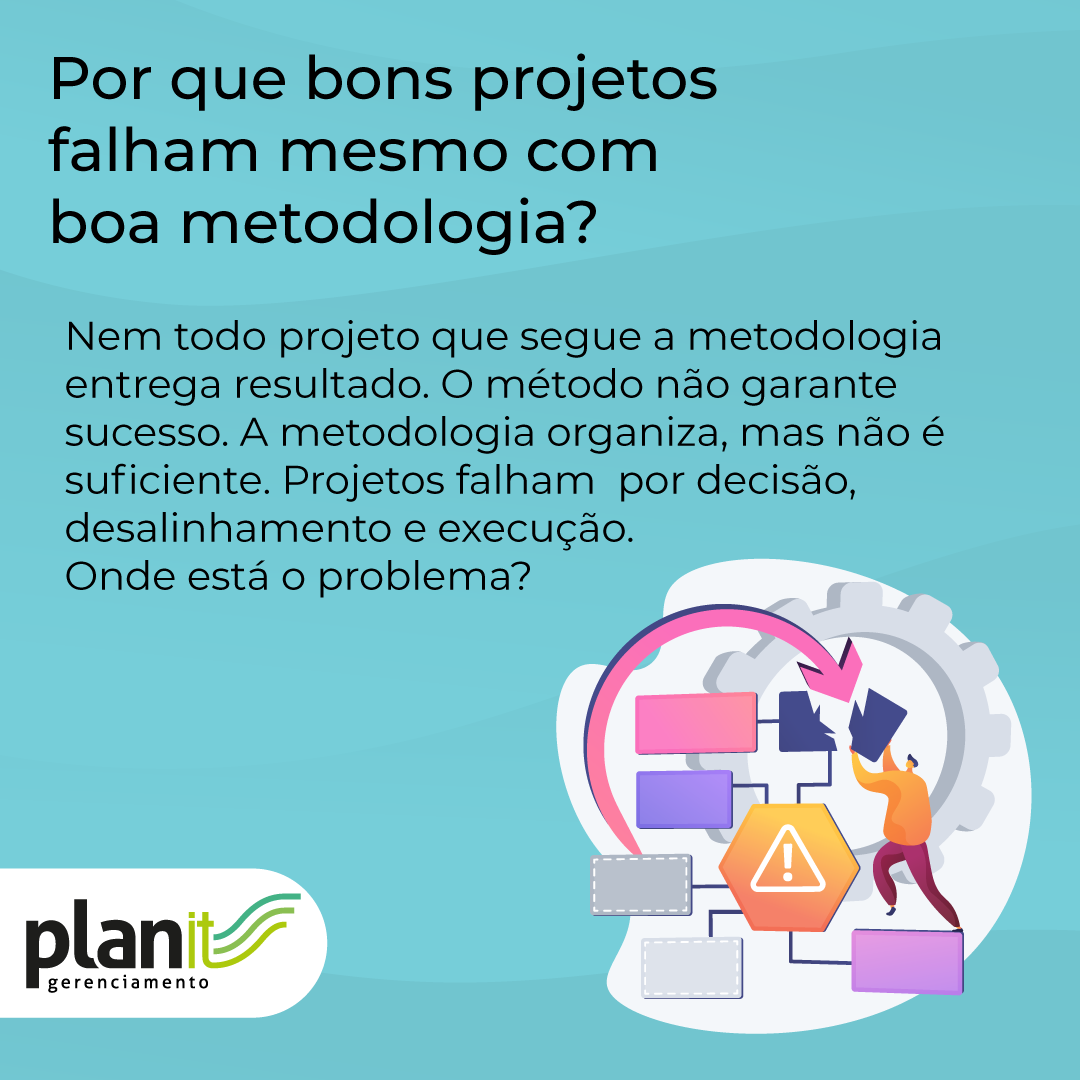 Por que bons projetos falham mesmo com boa metodologia?